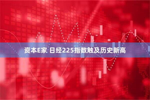 资本E家 日经225指数触及历史新高